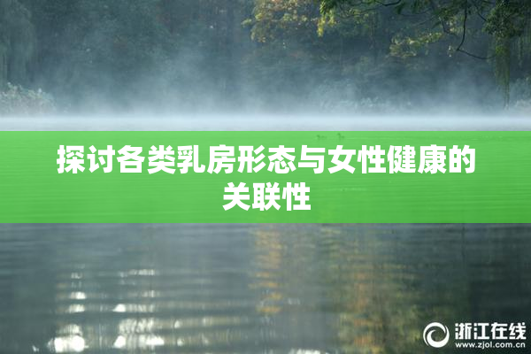 探讨各类乳房形态与女性健康的关联性