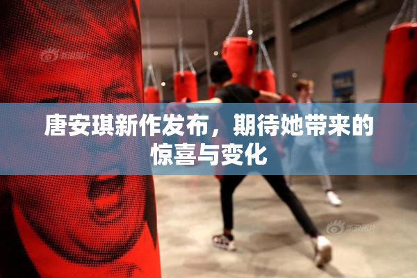 唐安琪新作发布，期待她带来的惊喜与变化