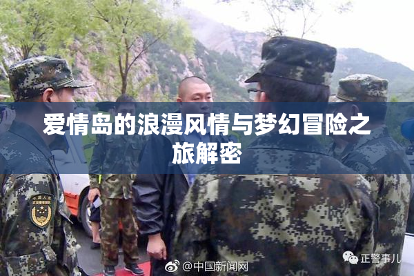 爱情岛的浪漫风情与梦幻冒险之旅解密