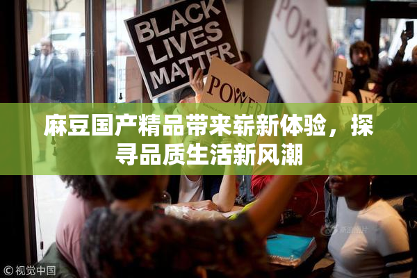 麻豆国产精品带来崭新体验，探寻品质生活新风潮