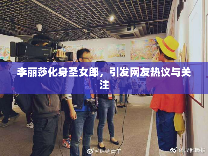 李丽莎化身圣女郎，引发网友热议与关注