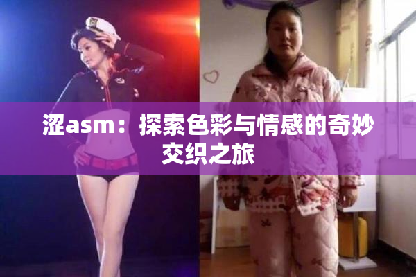 涩asm：探索色彩与情感的奇妙交织之旅
