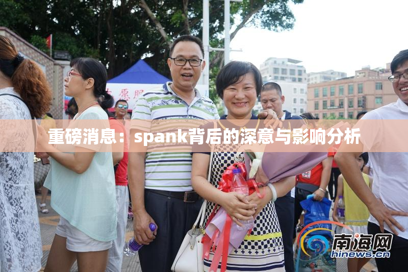 重磅消息：spank背后的深意与影响分析