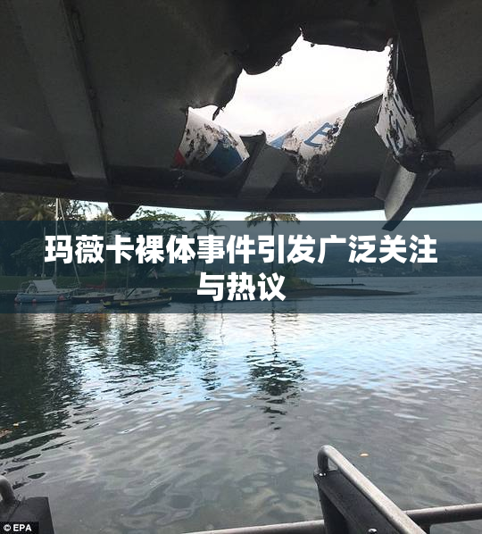 玛薇卡裸体事件引发广泛关注与热议