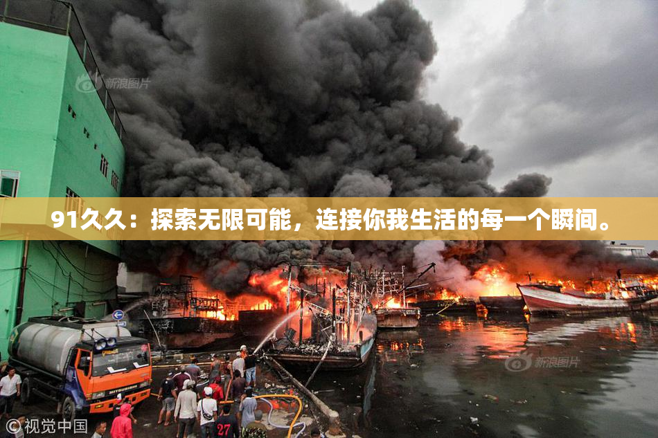 91久久：探索无限可能，连接你我生活的每一个瞬间。