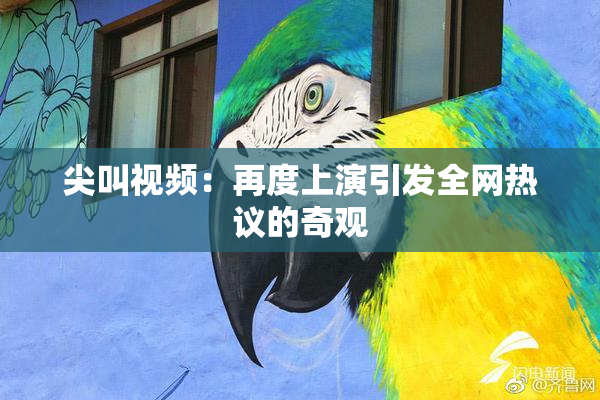尖叫视频：再度上演引发全网热议的奇观