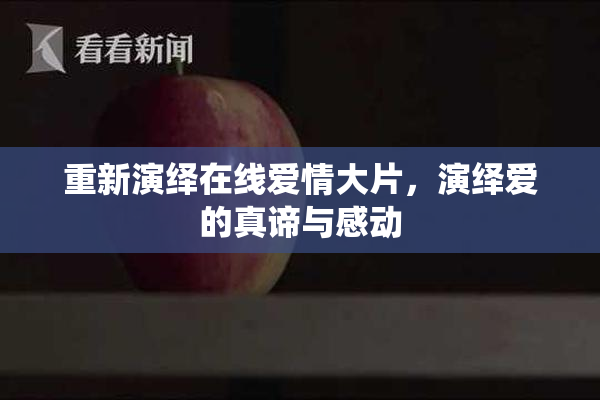 重新演绎在线爱情大片，演绎爱的真谛与感动