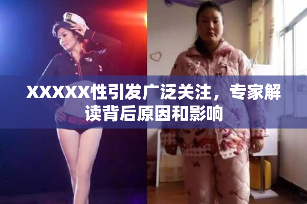 XXXXX性引发广泛关注，专家解读背后原因和影响