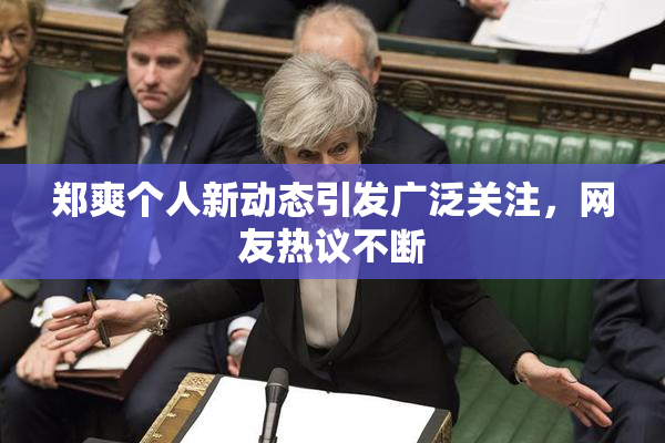 郑爽个人新动态引发广泛关注，网友热议不断