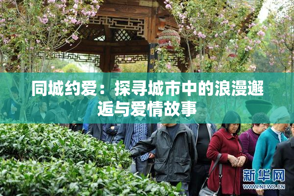 同城约爱：探寻城市中的浪漫邂逅与爱情故事