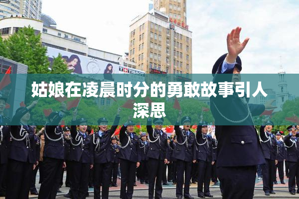 姑娘在凌晨时分的勇敢故事引人深思