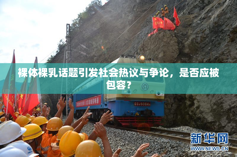 裸体裸乳话题引发社会热议与争论，是否应被包容？