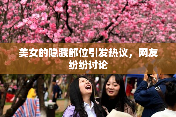 美女的隐藏部位引发热议，网友纷纷讨论