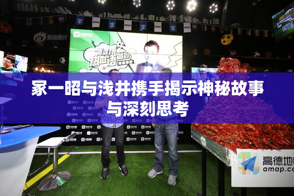 冢一昭与浅井携手揭示神秘故事与深刻思考