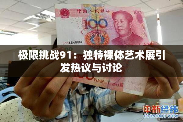 极限挑战91：独特裸体艺术展引发热议与讨论