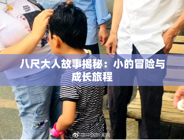 八尺大人故事揭秘：小的冒险与成长旅程