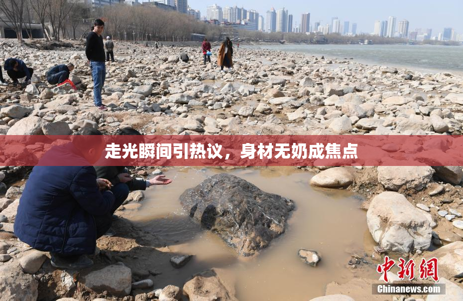 走光瞬间引热议，身材无奶成焦点