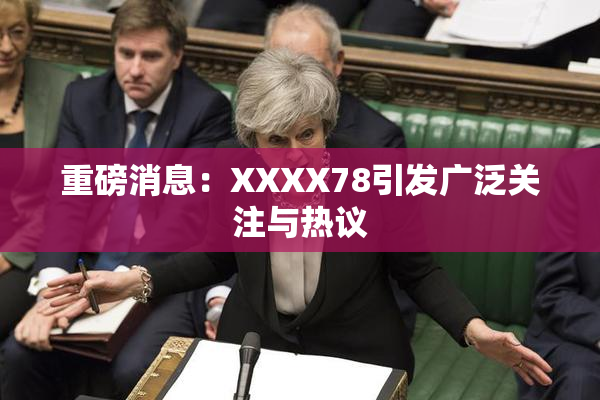 重磅消息：XXXX78引发广泛关注与热议