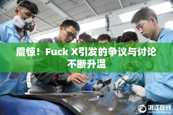 震惊！Fuck X引发的争议与讨论不断升温