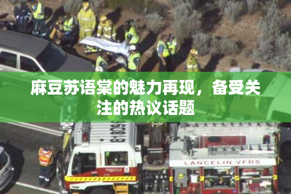 麻豆苏语棠的魅力再现，备受关注的热议话题