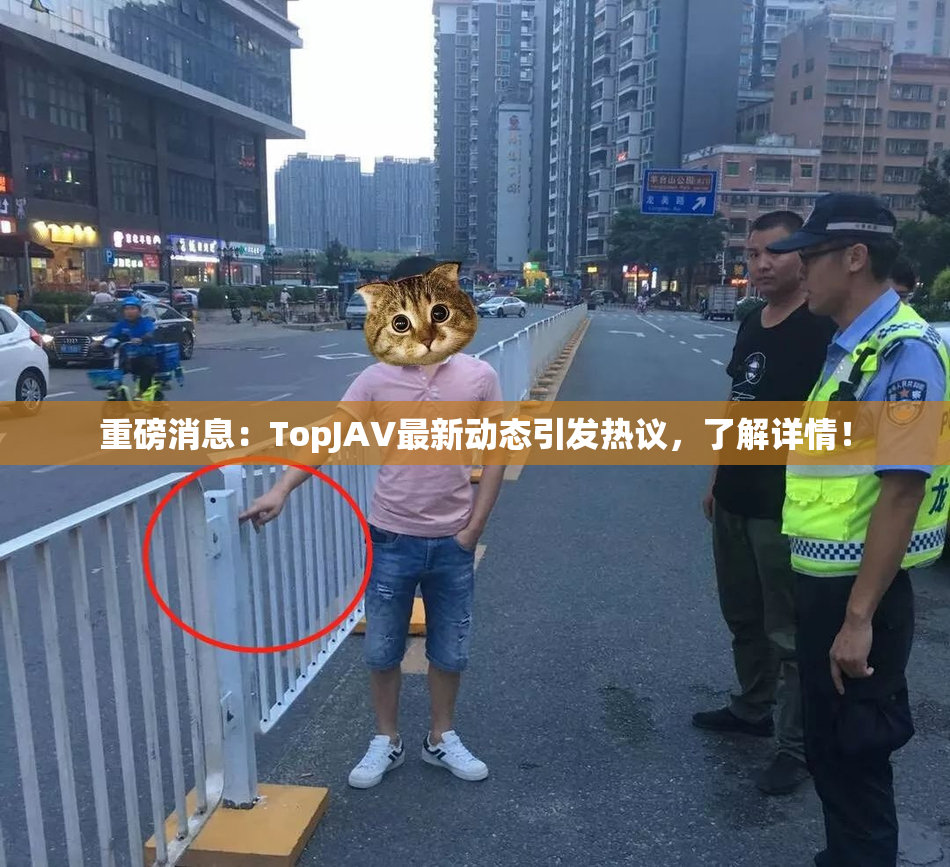 重磅消息：TopJAV最新动态引发热议，了解详情！