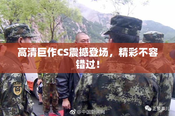 高清巨作CS震撼登场，精彩不容错过！