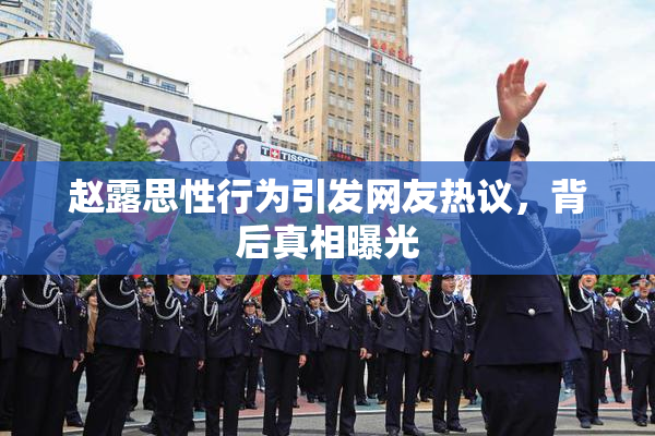 赵露思性行为引发网友热议，背后真相曝光