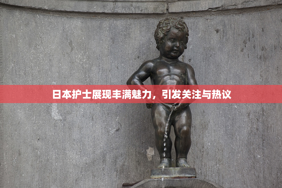 日本护士展现丰满魅力，引发关注与热议