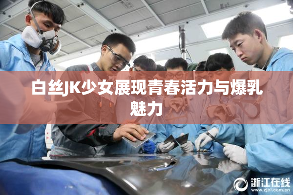 白丝JK少女展现青春活力与爆乳魅力