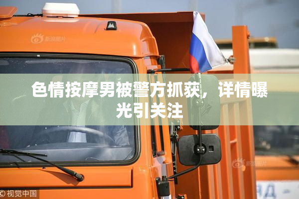 色情按摩男被警方抓获，详情曝光引关注