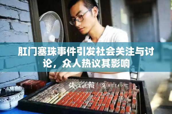 肛门塞珠事件引发社会关注与讨论，众人热议其影响