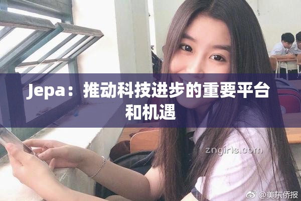 Jepa：推动科技进步的重要平台和机遇