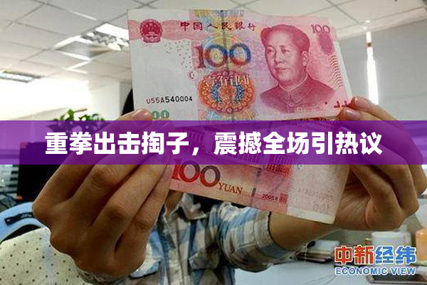 重拳出击掏子，震撼全场引热议
