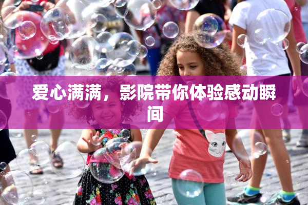 爱心满满，影院带你体验感动瞬间