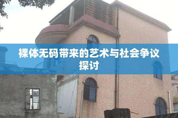 裸体无码带来的艺术与社会争议探讨