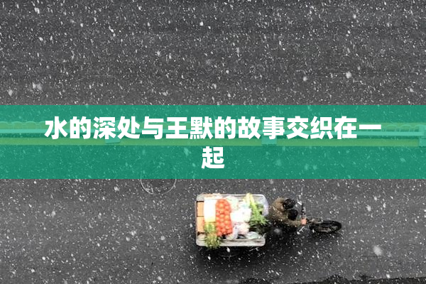 水的深处与王默的故事交织在一起