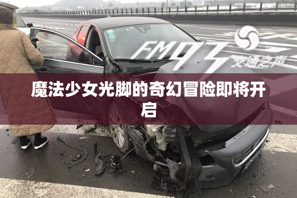 魔法少女光脚的奇幻冒险即将开启