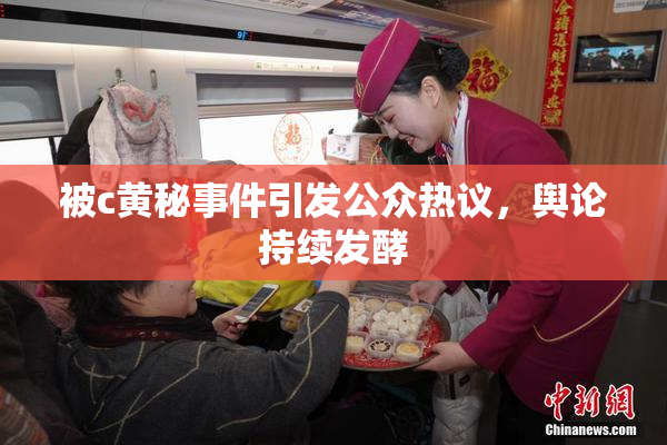 被c黄秘事件引发公众热议，舆论持续发酵