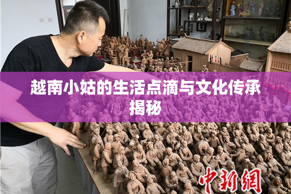 越南小姑的生活点滴与文化传承揭秘