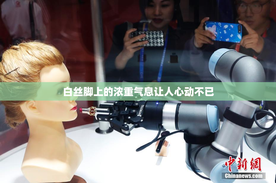 白丝脚上的浓重气息让人心动不已