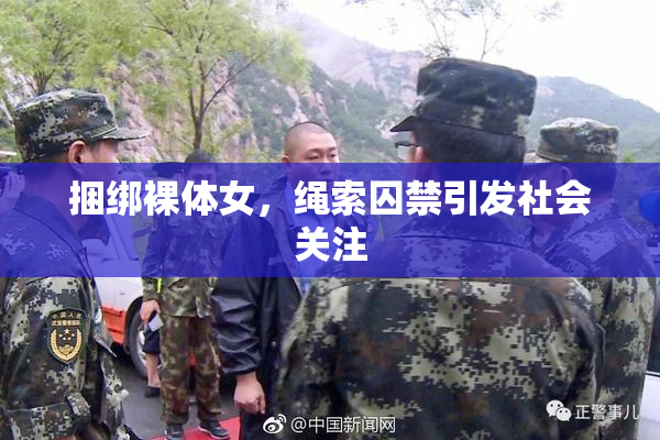 捆绑裸体女，绳索囚禁引发社会关注