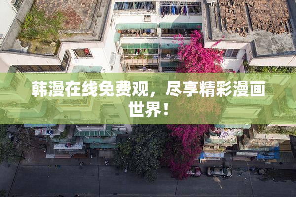 韩漫在线免费观，尽享精彩漫画世界！