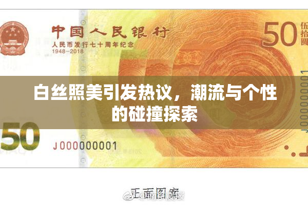 白丝照美引发热议，潮流与个性的碰撞探索