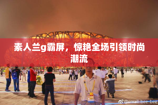 素人兰g霸屏，惊艳全场引领时尚潮流