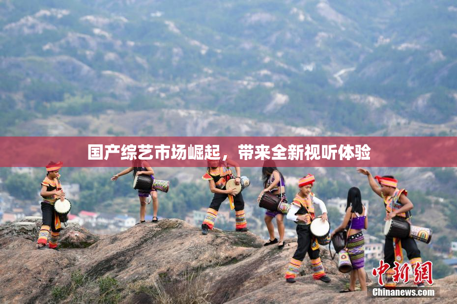 国产综艺市场崛起，带来全新视听体验