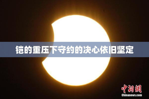 铠的重压下守约的决心依旧坚定
