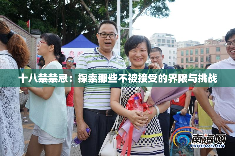 十八禁禁忌：探索那些不被接受的界限与挑战