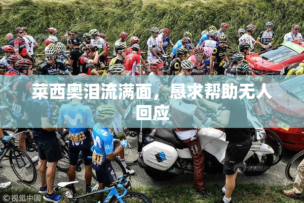 菜西奥泪流满面，恳求帮助无人回应