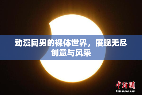动漫同男的裸体世界，展现无尽创意与风采