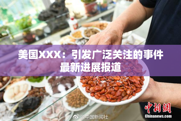 美国XXX：引发广泛关注的事件最新进展报道